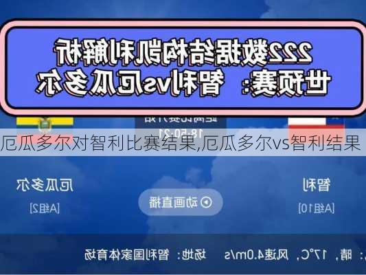 厄瓜多尔对智利比赛结果,厄瓜多尔vs智利结果