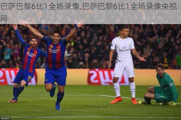 巴萨巴黎6比1全场录像,巴萨巴黎6比1全场录像央视网
