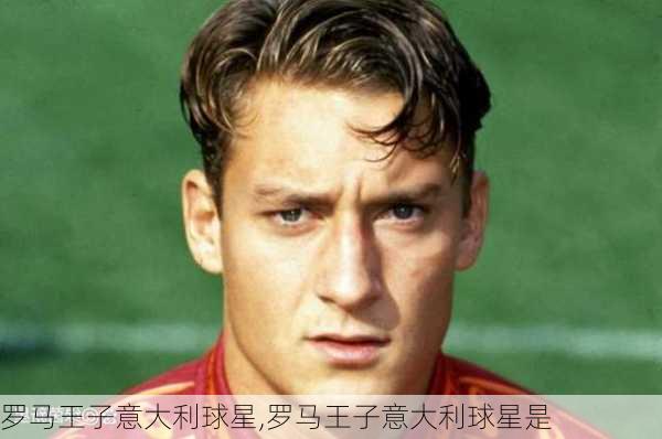 罗马王子意大利球星,罗马王子意大利球星是