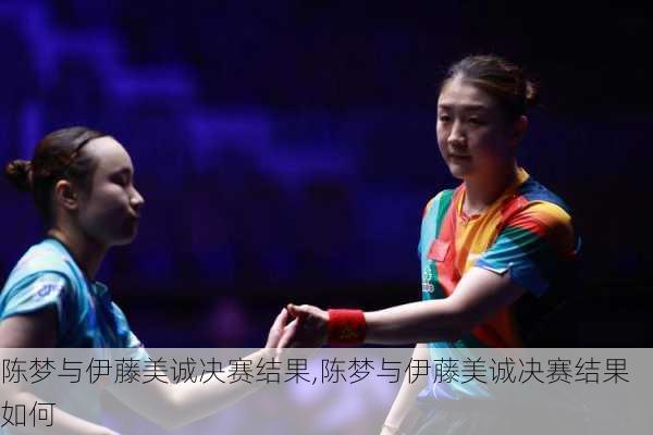 陈梦与伊藤美诚决赛结果,陈梦与伊藤美诚决赛结果如何