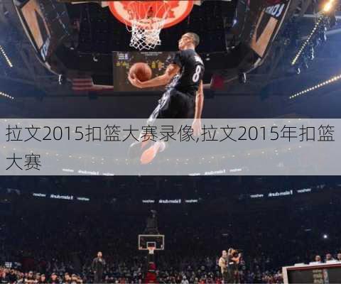 拉文2015扣篮大赛录像,拉文2015年扣篮大赛