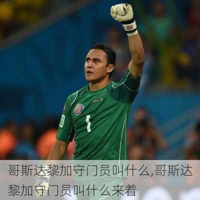 哥斯达黎加守门员叫什么,哥斯达黎加守门员叫什么来着