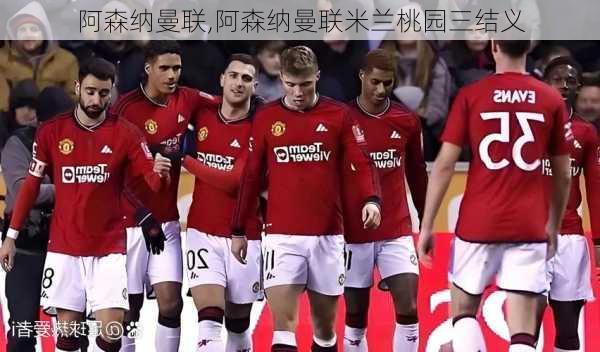 阿森纳曼联,阿森纳曼联米兰桃园三结义