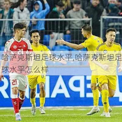 哈萨克斯坦足球水平,哈萨克斯坦足球水平怎么样