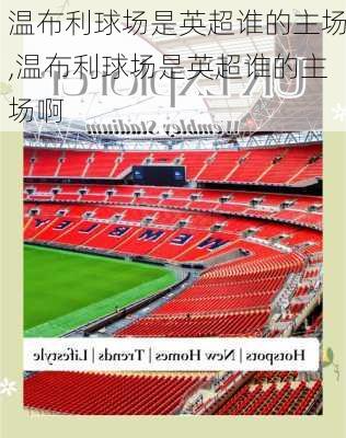 温布利球场是英超谁的主场,温布利球场是英超谁的主场啊