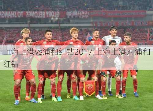 上海上港vs浦和红钻2017,上海上港对浦和红钻