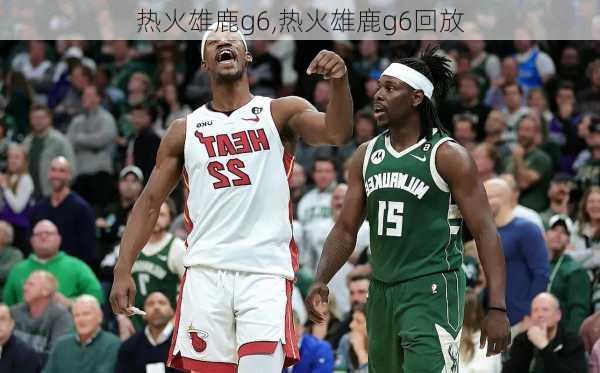 热火雄鹿g6,热火雄鹿g6回放