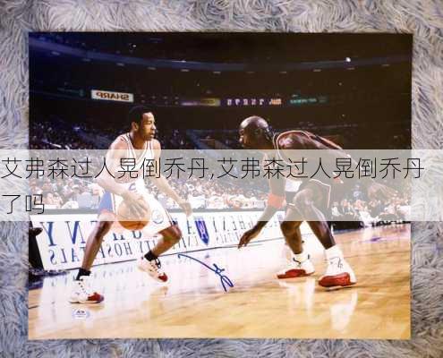 艾弗森过人晃倒乔丹,艾弗森过人晃倒乔丹了吗