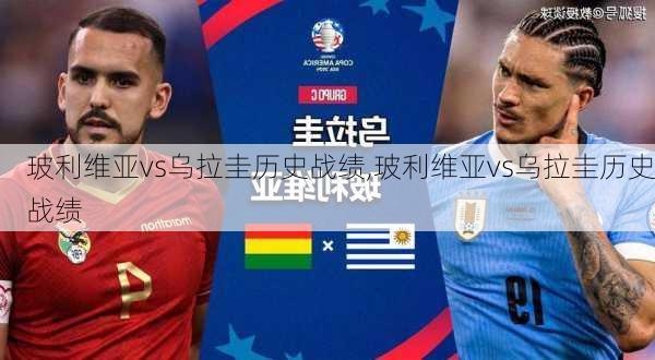 玻利维亚vs乌拉圭历史战绩,玻利维亚vs乌拉圭历史战绩