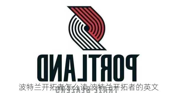 波特兰开拓者怎么读,波特兰开拓者的英文