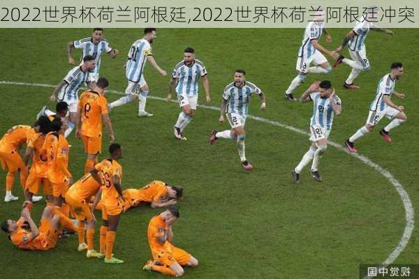 2022世界杯荷兰阿根廷,2022世界杯荷兰阿根廷冲突