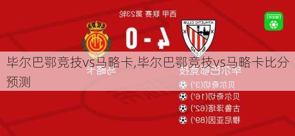 毕尔巴鄂竞技vs马略卡,毕尔巴鄂竞技vs马略卡比分预测