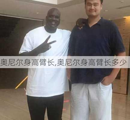 奥尼尔身高臂长,奥尼尔身高臂长多少