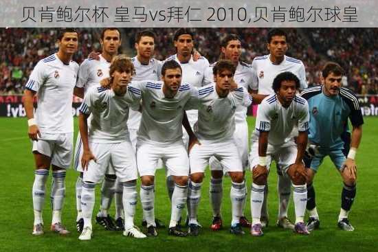 贝肯鲍尔杯 皇马vs拜仁 2010,贝肯鲍尔球皇