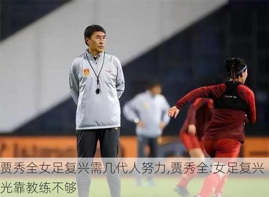 贾秀全女足复兴需几代人努力,贾秀全:女足复兴光靠教练不够