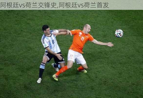 阿根廷vs荷兰交锋史,阿根廷vs荷兰首发