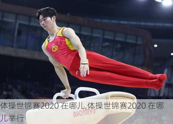 体操世锦赛2020 在哪儿,体操世锦赛2020 在哪儿举行