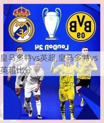 皇马多特vs英超,皇马多特vs英超比分