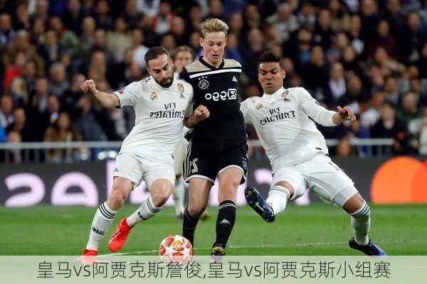 皇马vs阿贾克斯詹俊,皇马vs阿贾克斯小组赛