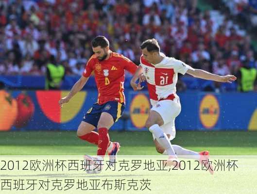 2012欧洲杯西班牙对克罗地亚,2012欧洲杯西班牙对克罗地亚布斯克茨