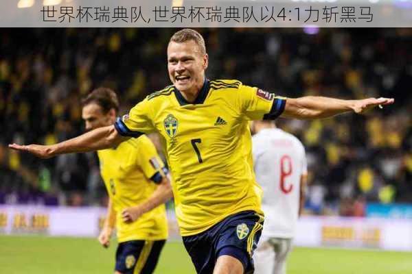 世界杯瑞典队,世界杯瑞典队以4:1力斩黑马
