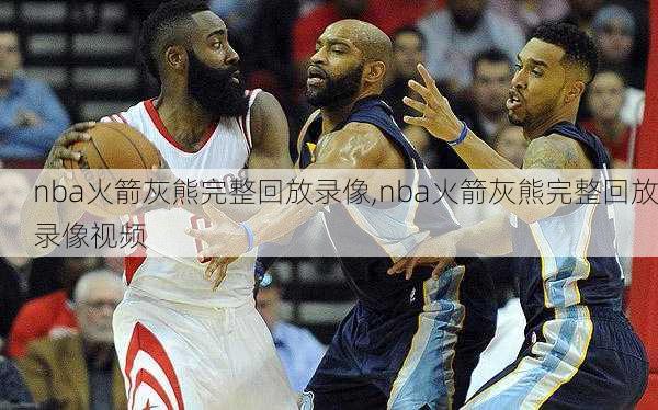 nba火箭灰熊完整回放录像,nba火箭灰熊完整回放录像视频
