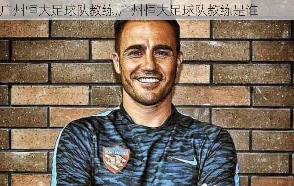 广州恒大足球队教练,广州恒大足球队教练是谁