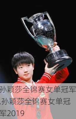 孙颖莎全锦赛女单冠军,孙颖莎全锦赛女单冠军2019