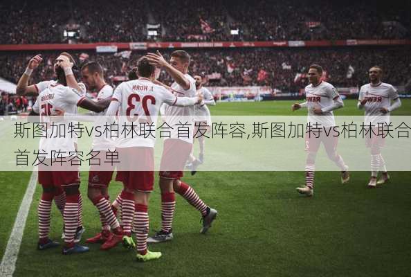 斯图加特vs柏林联合首发阵容,斯图加特vs柏林联合首发阵容名单