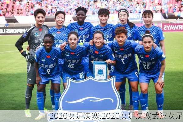 2020女足决赛,2020女足决赛武汉女足