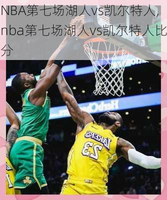 NBA第七场湖人vs凯尔特人,nba第七场湖人vs凯尔特人比分