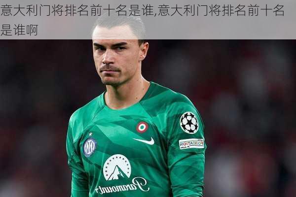 意大利门将排名前十名是谁,意大利门将排名前十名是谁啊