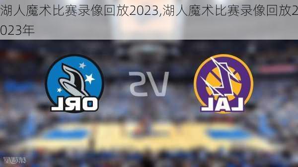 湖人魔术比赛录像回放2023,湖人魔术比赛录像回放2023年
