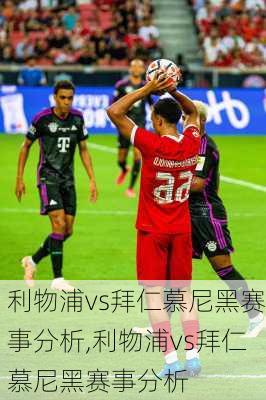 利物浦vs拜仁慕尼黑赛事分析,利物浦vs拜仁慕尼黑赛事分析