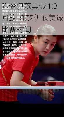 陈梦伊藤美诚4:3回放,陈梦伊藤美诚比赛时间