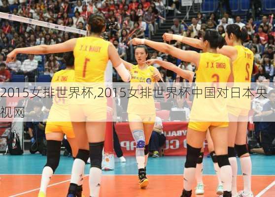 2015女排世界杯,2015女排世界杯中国对日本央视网