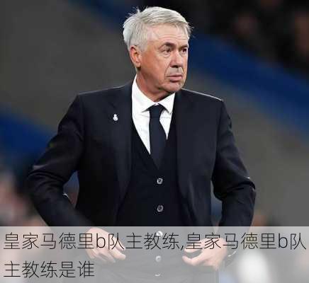 皇家马德里b队主教练,皇家马德里b队主教练是谁