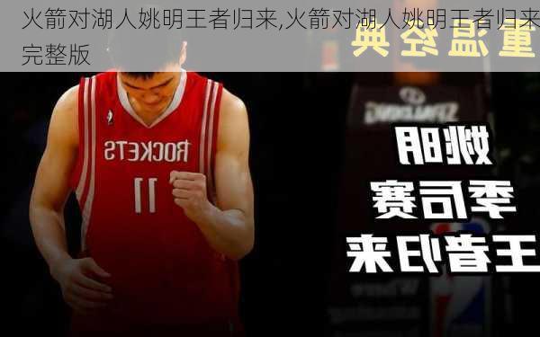 火箭对湖人姚明王者归来,火箭对湖人姚明王者归来完整版