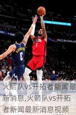 火箭队vs开拓者新闻最新消息,火箭队vs开拓者新闻最新消息视频
