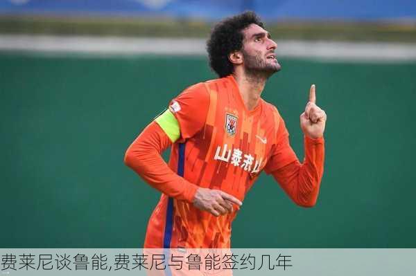 费莱尼谈鲁能,费莱尼与鲁能签约几年