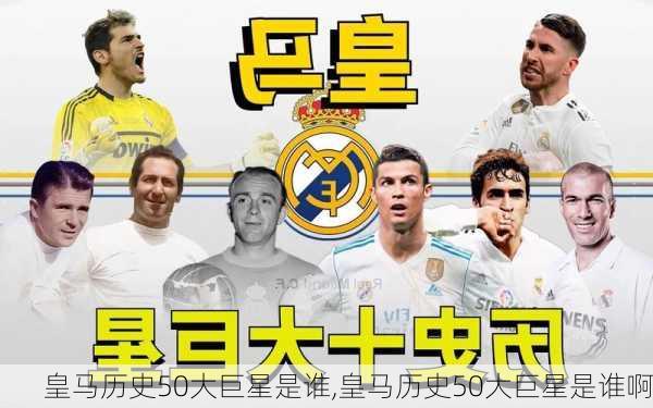 皇马历史50大巨星是谁,皇马历史50大巨星是谁啊