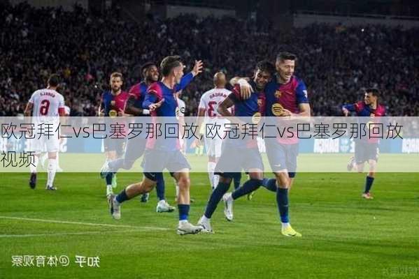 欧冠拜仁vs巴塞罗那回放,欧冠拜仁vs巴塞罗那回放视频