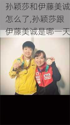 孙颖莎和伊藤美诚怎么了,孙颖莎跟伊藤美诚是哪一天