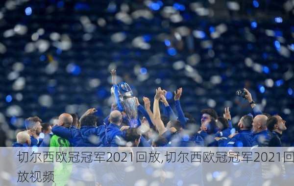 切尔西欧冠冠军2021回放,切尔西欧冠冠军2021回放视频