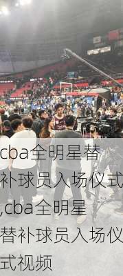 cba全明星替补球员入场仪式,cba全明星替补球员入场仪式视频