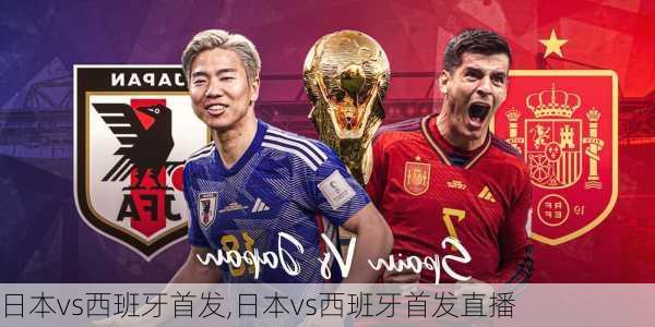 日本vs西班牙首发,日本vs西班牙首发直播
