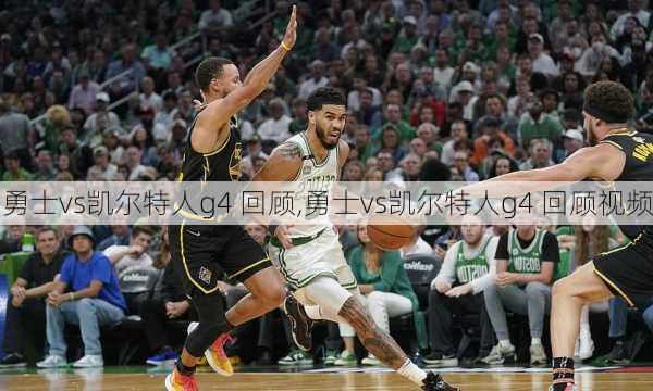 勇士vs凯尔特人g4 回顾,勇士vs凯尔特人g4 回顾视频