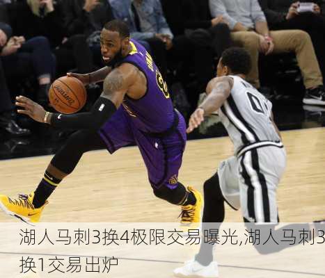 湖人马刺3换4极限交易曝光,湖人马刺3换1交易出炉