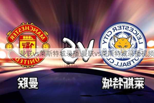 曼联vs莱斯特城录播,曼联vs莱斯特城录播视频