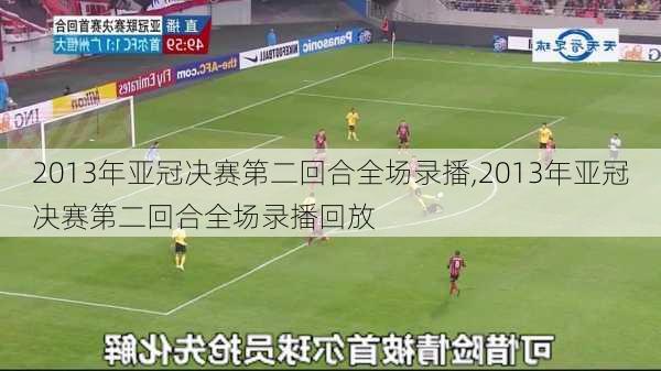 2013年亚冠决赛第二回合全场录播,2013年亚冠决赛第二回合全场录播回放